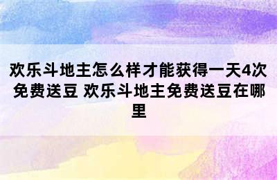 欢乐斗地主怎么样才能获得一天4次免费送豆 欢乐斗地主免费送豆在哪里